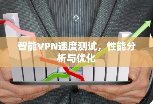 智能VPN速度测试，性能分析与优化