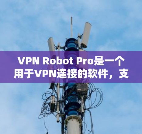 VPN Robot Pro是一个用于VPN连接的软件,支持在苹果设备(iOS)和MacOS上使用。以下是关于该软件的详细信息 VPN Robot Pro是一个用于VPN连接的软件,支持在苹果设备(iOS)和MacOS上使用。以下是关于该软件的详细信息