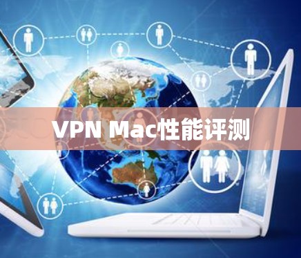 VPN Mac性能评测 VPN Mac性能评测
