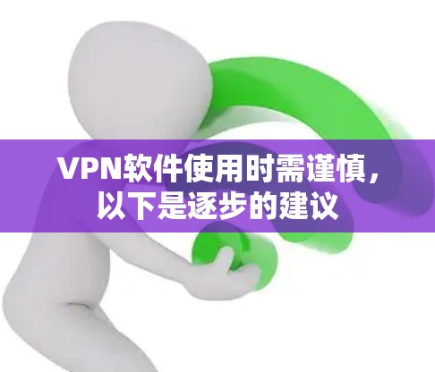 VPN软件使用时需谨慎，以下是逐步的建议