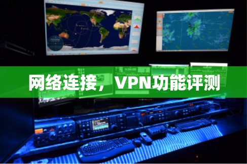 网络连接,VPN功能评测 网络连接,VPN功能评测