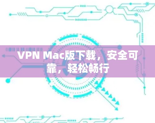 VPN Mac版下载，安全可靠，轻松畅行