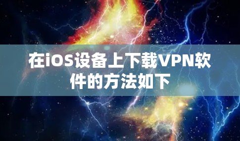 在iOS设备上下载VPN软件的方法如下