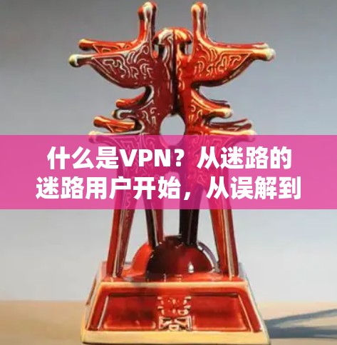 什么是VPN？从迷路的迷路用户开始，从误解到安全的胜利