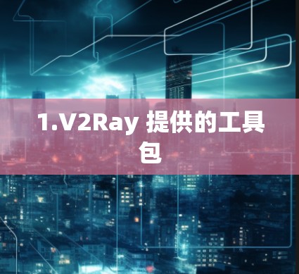 1.V2Ray 提供的工具包