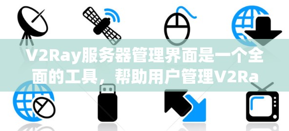 V2Ray服务器管理界面是一个全面的工具,帮助用户管理V2Ray服务器的各种方面。以下是其主要功能概述 V2Ray服务器管理界面是一个全面的工具,帮助用户管理V2Ray服务器的各种方面。以下是其主要功能概述