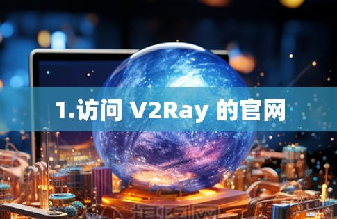 1.访问 V2Ray 的官网