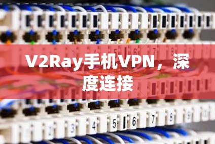 V2Ray手机VPN，深度连接