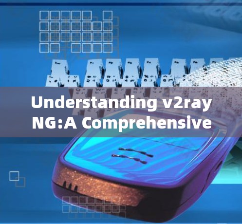 Understanding v2rayNG:A Comprehensive Overview