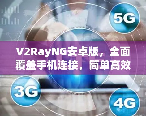 V2RayNG安卓版,全面覆盖手机连接,简单高效便捷实用 V2RayNG安卓版,全面覆盖手机连接,简单高效便捷实用