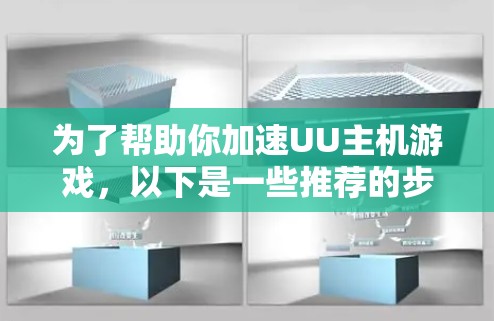 为了帮助你加速UU主机游戏，以下是一些推荐的步骤和方法
