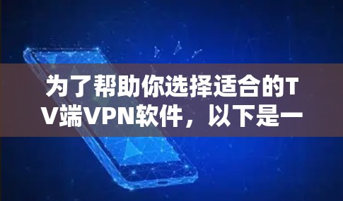 为了帮助你选择适合的TV端VPN软件,以下是一些详细的步骤和推荐,帮助你做出明智的选择 为了帮助你选择适合的TV端VPN软件,以下是一些详细的步骤和推荐,帮助你做出明智的选择