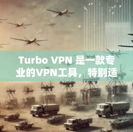 Turbo VPN 是一款专业的VPN工具,特别适合需要高可靠性和低延迟的用户。以下是对 Turbo VPN 的详细总结和使用指南 Turbo VPN 是一款专业的VPN工具,特别适合需要高可靠性和低延迟的用户。以下是对 Turbo VPN 的详细总结和使用指南
