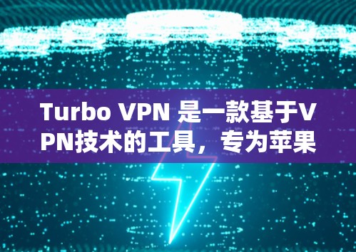 Turbo VPN 是一款基于VPN技术的工具，专为苹果设备设计。以下是使用Turbo VPN在苹果设备上的简单步骤