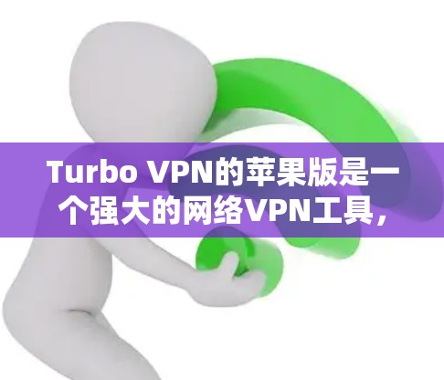 Turbo VPN的苹果版是一个强大的网络VPN工具，适合在Mac和iMac上使用。以下是对Turbo VPN苹果版的一些总结和建议
