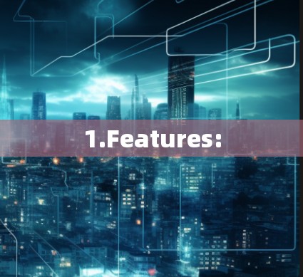 1.Features: 1.Features:
