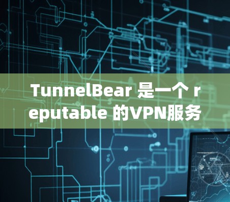 TunnelBear 是一个 reputable 的VPN服务，提供多种端口连接。以下是关于 TunnelBear China 网络线连接测试的一些步骤和注意事项
