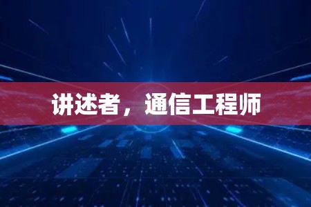 讲述者，通信工程师