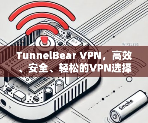 TunnelBear VPN，高效、安全、轻松的VPN选择