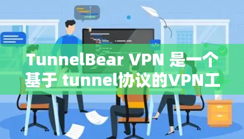 TunnelBear VPN 是一个基于 tunnel协议的VPN工具,旨在提供稳定且高效的网络连接。以下是对 TunnelBear VPN 稳定性测试的一些关键点和建议 TunnelBear VPN 是一个基于 tunnel协议的VPN工具,旨在提供稳定且高效的网络连接。以下是对 TunnelBear VPN 稳定性测试的一些关键点和建议