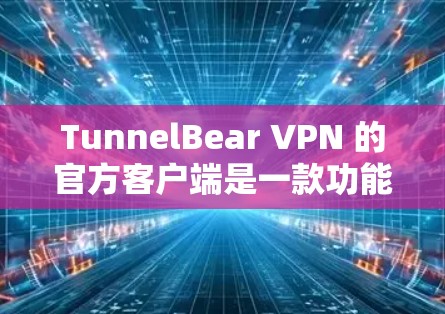 TunnelBear VPN 的官方客户端是一款功能全面、易于使用的VPN应用程序,支持在任何设备上使用。以下是关于其官方APP的详细介绍 TunnelBear VPN 的官方客户端是一款功能全面、易于使用的VPN应用程序,支持在任何设备上使用。以下是关于其官方APP的详细介绍