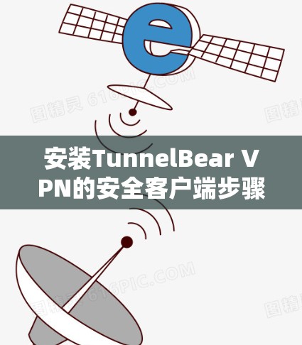 安装TunnelBear VPN的安全客户端步骤如下