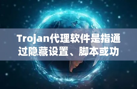 Trojan代理软件是指通过隐藏设置、脚本或功能来获取用户信息或隐藏攻击的软件。以下是关于Trojan代理软件的详细说明 Trojan代理软件是指通过隐藏设置、脚本或功能来获取用户信息或隐藏攻击的软件。以下是关于Trojan代理软件的详细说明