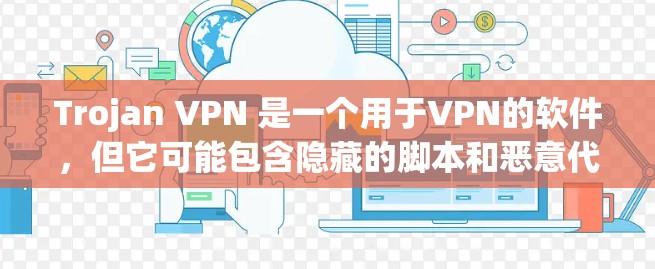 Trojan VPN 是一个用于VPN的软件,但它可能包含隐藏的脚本和恶意代码,因此下载时需要谨慎。以下是关于如何下载并安全使用Trojan VPN 的建议 Trojan VPN 是一个用于VPN的软件,但它可能包含隐藏的脚本和恶意代码,因此下载时需要谨慎。以下是关于如何下载并安全使用Trojan VPN 的建议