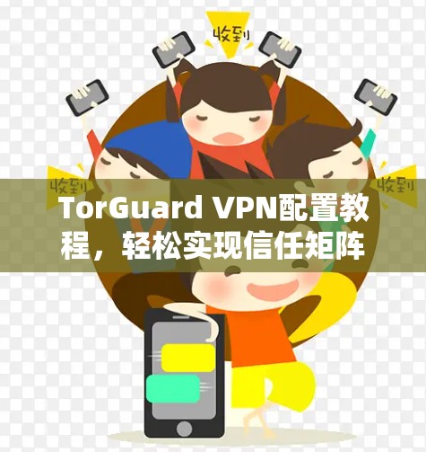 TorGuard VPN配置教程，轻松实现信任矩阵