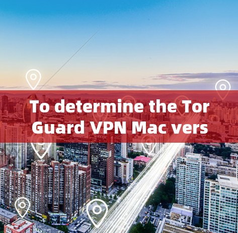 To determine the TorGuard VPN Mac version,follow these steps:
