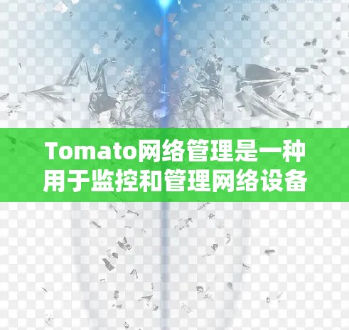 Tomato网络管理是一种用于监控和管理网络设备的工具，支持通过命令行或Tomcat进行管理。以下是详细的步骤和解释