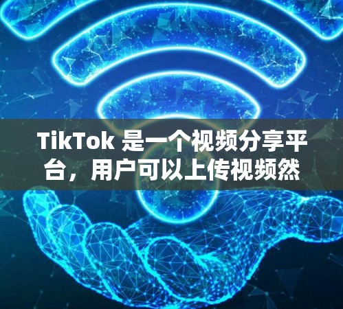 TikTok 是一个视频分享平台,用户可以上传视频然后分享到自己的社交媒体平台上。TikTok 的用户可以在其官方应用或微信、QQ、微信小程序等应用中使用,以便进行视频分享、点赞、评论等操作 TikTok 是一个视频分享平台,用户可以上传视频然后分享到自己的社交媒体平台上。TikTok 的用户可以在其官方应用或微信、QQ、微信小程序等应用中使用,以便进行视频分享、点赞、评论等操作