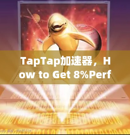 TapTap加速器，How to Get 8%Performance in 1分钟