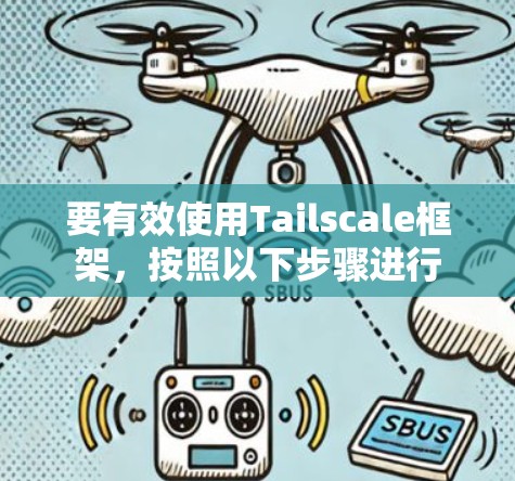 要有效使用Tailscale框架，按照以下步骤进行