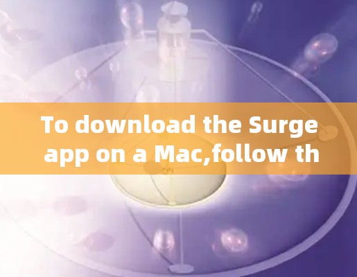 To download the Surge app on a Mac,follow these organized steps: