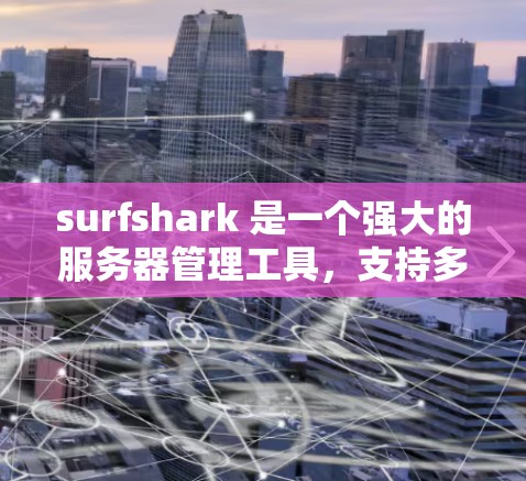 surfshark 是一个强大的服务器管理工具,支持多种协议,旨在帮助用户管理多个服务器和应用。以下是关于 surfshark 节点切换和全球服务器功能的详细说明 surfshark 是一个强大的服务器管理工具,支持多种协议,旨在帮助用户管理多个服务器和应用。以下是关于 surfshark 节点切换和全球服务器功能的详细说明
