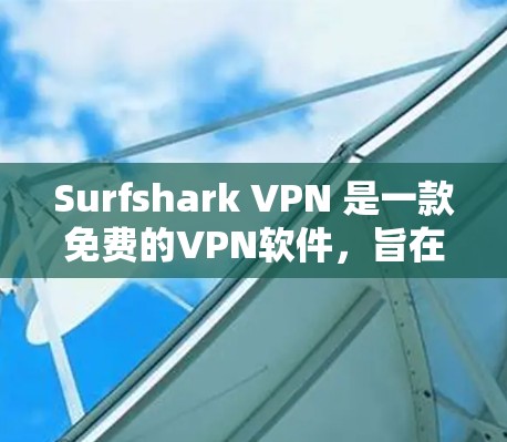 Surfshark VPN 是一款免费的VPN软件,旨在提供安全的网络连接。以下是一个简化的安装步骤,帮助您安装Surfshark VPN Surfshark VPN 是一款免费的VPN软件,旨在提供安全的网络连接。以下是一个简化的安装步骤,帮助您安装Surfshark VPN