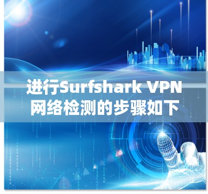 进行Surfshark VPN网络检测的步骤如下