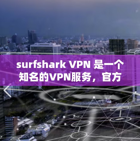 surfshark VPN 是一个知名的VPN服务,官方版本通常支持多种平台,包括Android。以下是获取 surfshark VPN Android 版本的步骤 surfshark VPN 是一个知名的VPN服务,官方版本通常支持多种平台,包括Android。以下是获取 surfshark VPN Android 版本的步骤