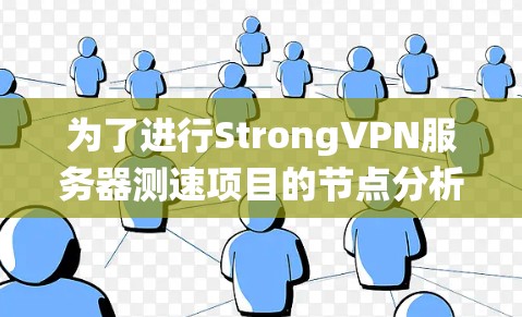 为了进行StrongVPN服务器测速项目的节点分析,以下是一个系统的步骤指南 为了进行StrongVPN服务器测速项目的节点分析,以下是一个系统的步骤指南