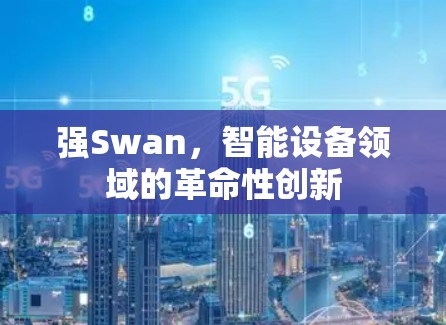 强Swan，智能设备领域的革命性创新