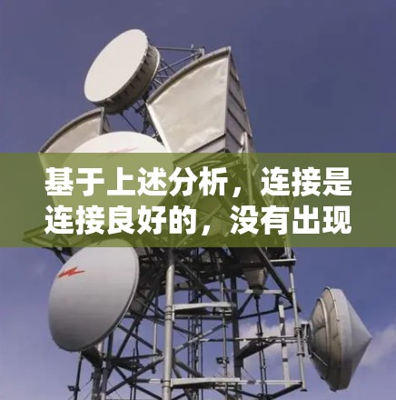 基于上述分析,连接是连接良好的,没有出现连接卡的情况。以下是详细的解释 基于上述分析,连接是连接良好的,没有出现连接卡的情况。以下是详细的解释