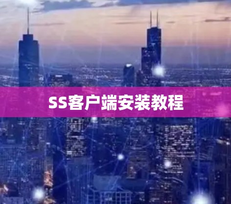 SS客户端安装教程 SS客户端安装教程