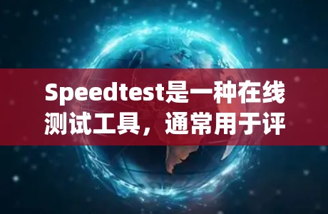 Speedtest是一种在线测试工具，通常用于评估计算机或手机的网络速度。它通过发送随机数据包来测量网络传输速度。以下是Speedtest的基本工作原理