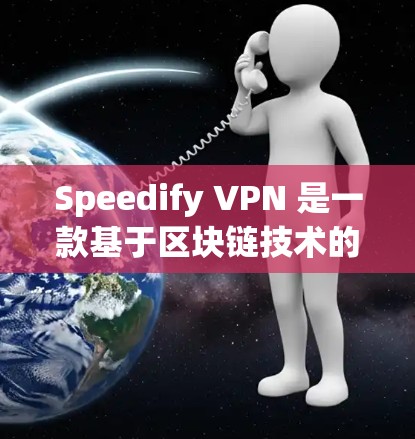Speedify VPN 是一款基于区块链技术的网络优化 VPN 服务，旨在提供更安全、更高效的网络连接体验。以下是关于它的简要评测