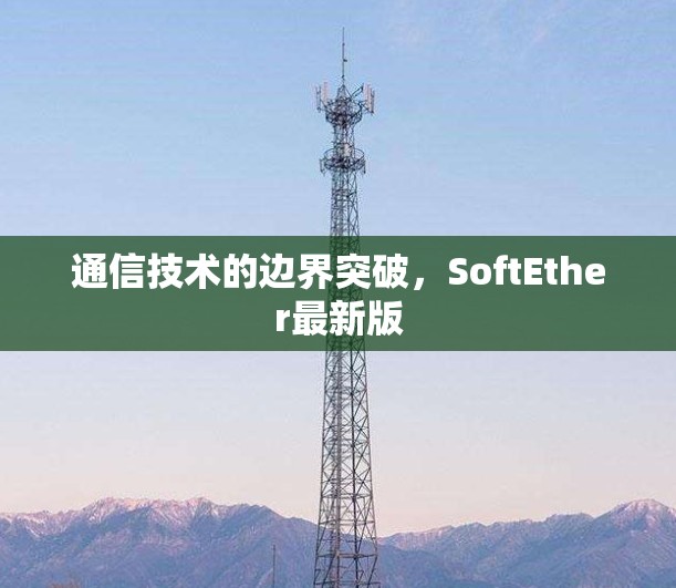 通信技术的边界突破，SoftEther最新版