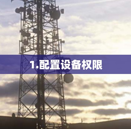 1.配置设备权限 1.配置设备权限