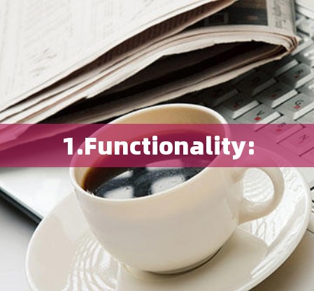 1.Functionality: