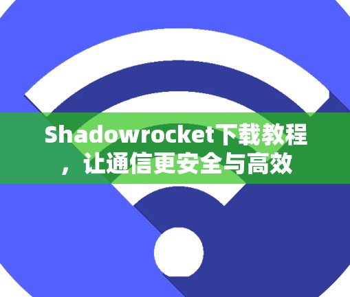 Shadowrocket下载教程，让通信更安全与高效