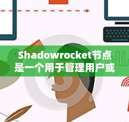 Shadowrocket节点是一个用于管理用户或资源活动的工具,广泛应用于项目管理、资源分配和任务执行等领域。以下是详细的使用方法说明 Shadowrocket节点是一个用于管理用户或资源活动的工具,广泛应用于项目管理、资源分配和任务执行等领域。以下是详细的使用方法说明